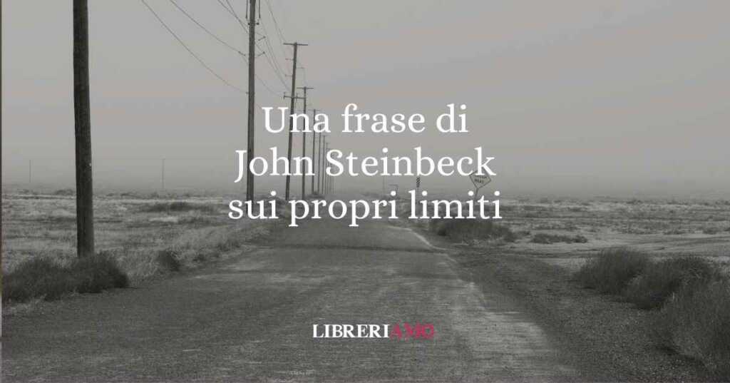 Una frase di John Steinbeck sul prendere coscienza dei propri limiti