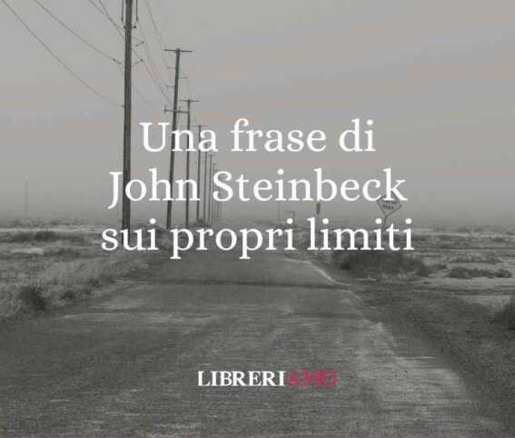 Una frase di John Steinbeck sul prendere coscienza dei propri limiti 1 Una frase di John Steinbeck sul prendere coscienza dei propri limiti