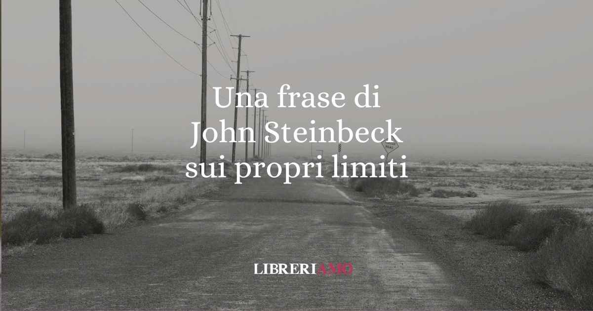 Una frase di John Steinbeck sul prendere coscienza dei propri limiti