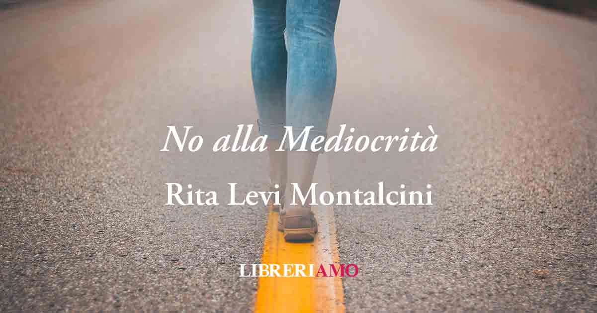 Bellissime Frasi Sagge Di Rita Levi Montalcini Una frase di Rita Levi Montalcini sul ribellarsi alla mediocrità