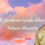 Una frase sulla forza del perdono di Nelson Mandela