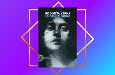 "I giorni di vetro" di Nicoletta Verna, un libro potente che sa raccontare la resilienza delle donne