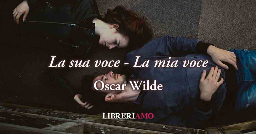 "La sua voce" e "La mia voce": 2 Poesie di Oscar Wilde sulla fine dell'amore