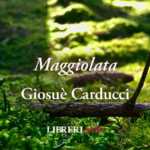 "Maggiolata" di Giosuè Carducci, il canto di maggio che guarda a chi soffre