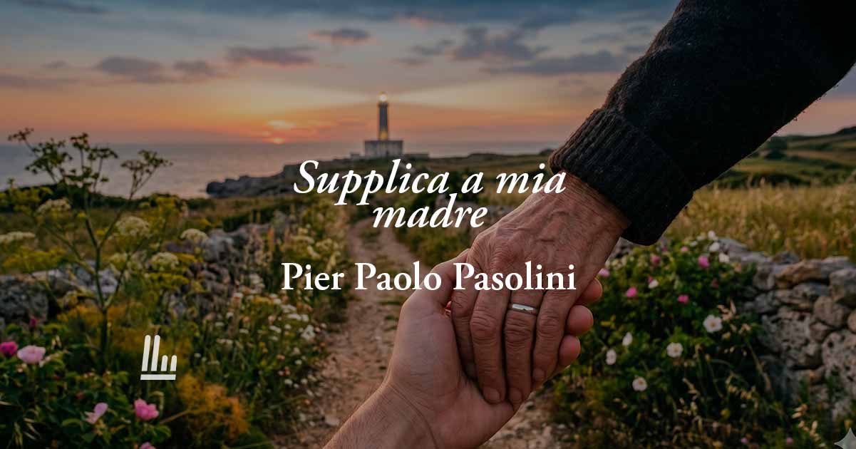 Supplica a mia madre (1962)di Pasolini: la poesia sull’unico amore che aiuta a vivere