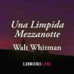 "Una Limpida Mezzanotte" (1855) di Walt Whitman: poesia sul desiderio di "cose vere"