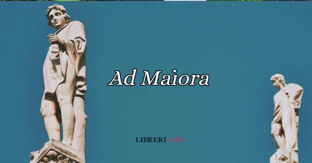 Ad maiora, il significato del celebre modo di dire di origine latina