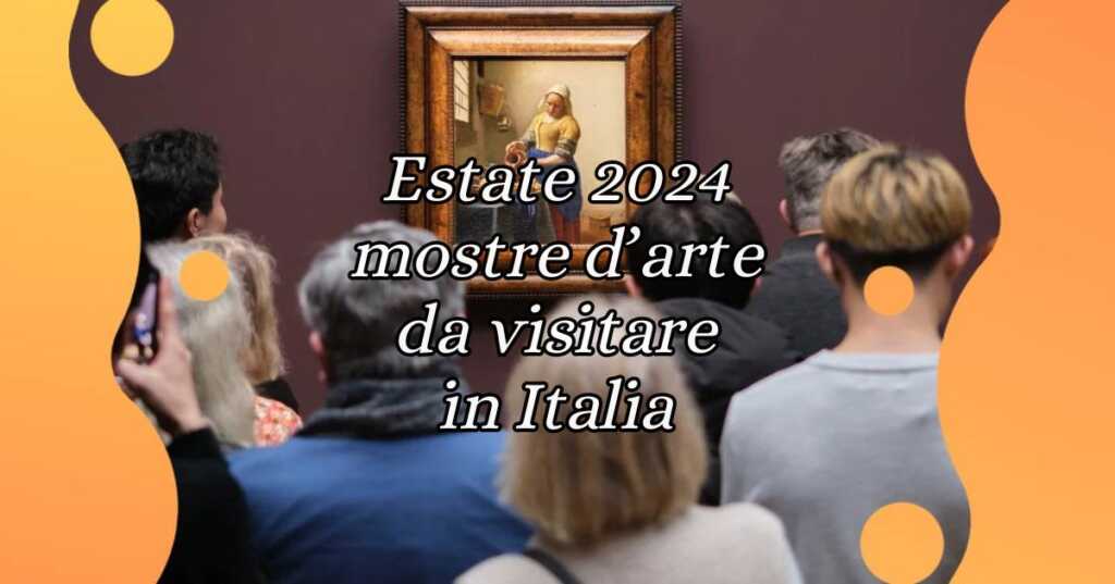 Estate 2024, 5 mostre d'arte da non perdere in Italia