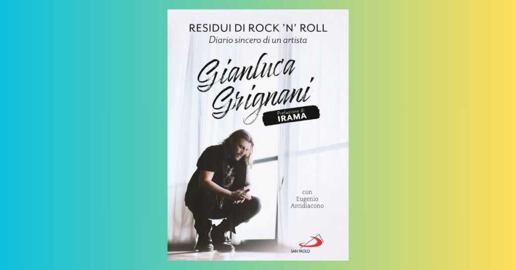 Residui di Rock'n'Roll, Gianluca Grignani si racconta in un libro intimo e profondo