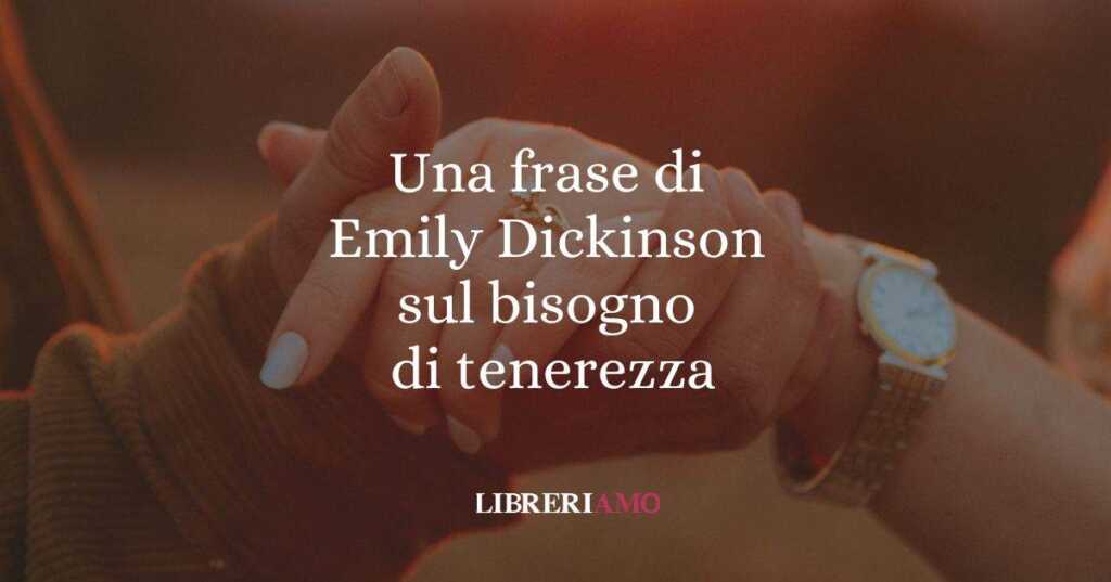 Una frase di Emily Dickinson sul bisogno di tenerezza