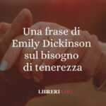 Una frase di Emily Dickinson sul bisogno di tenerezza