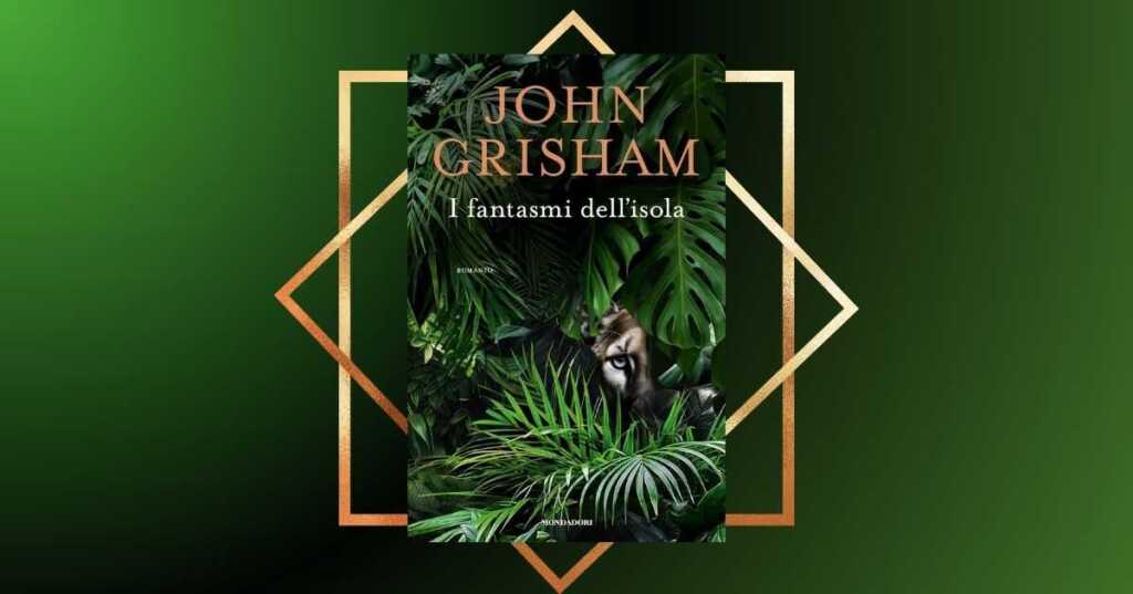 "I fantasmi dell'isola", il nuovo thriller di John Grisham da leggere tutto d'un fiato