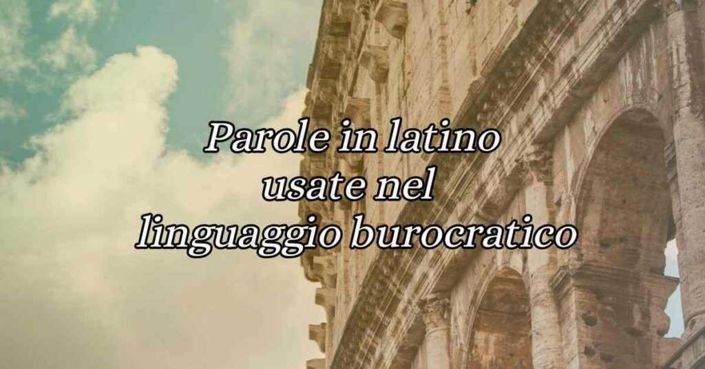 10 parole in latino usate oggi nel linguaggio burocratico