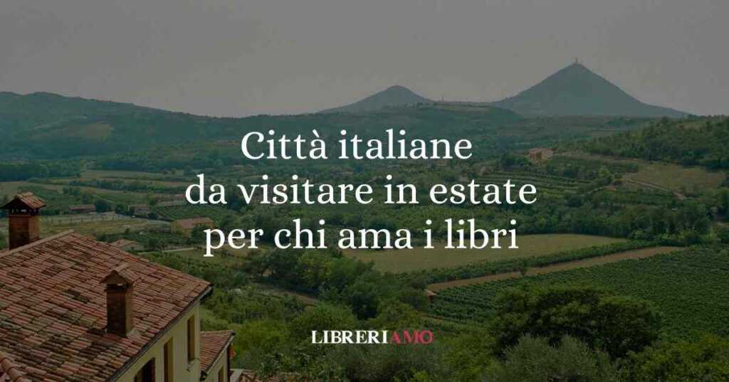 5 città italiane da visitare in estate per gli amanti dei libri