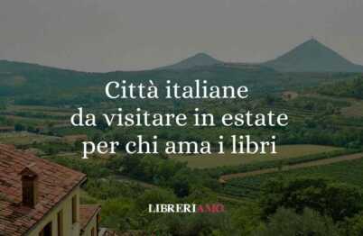 5 città italiane perfette da visitare in estate per gli amanti dei libri 45 5 città italiane da visitare in estate per gli amanti dei libri