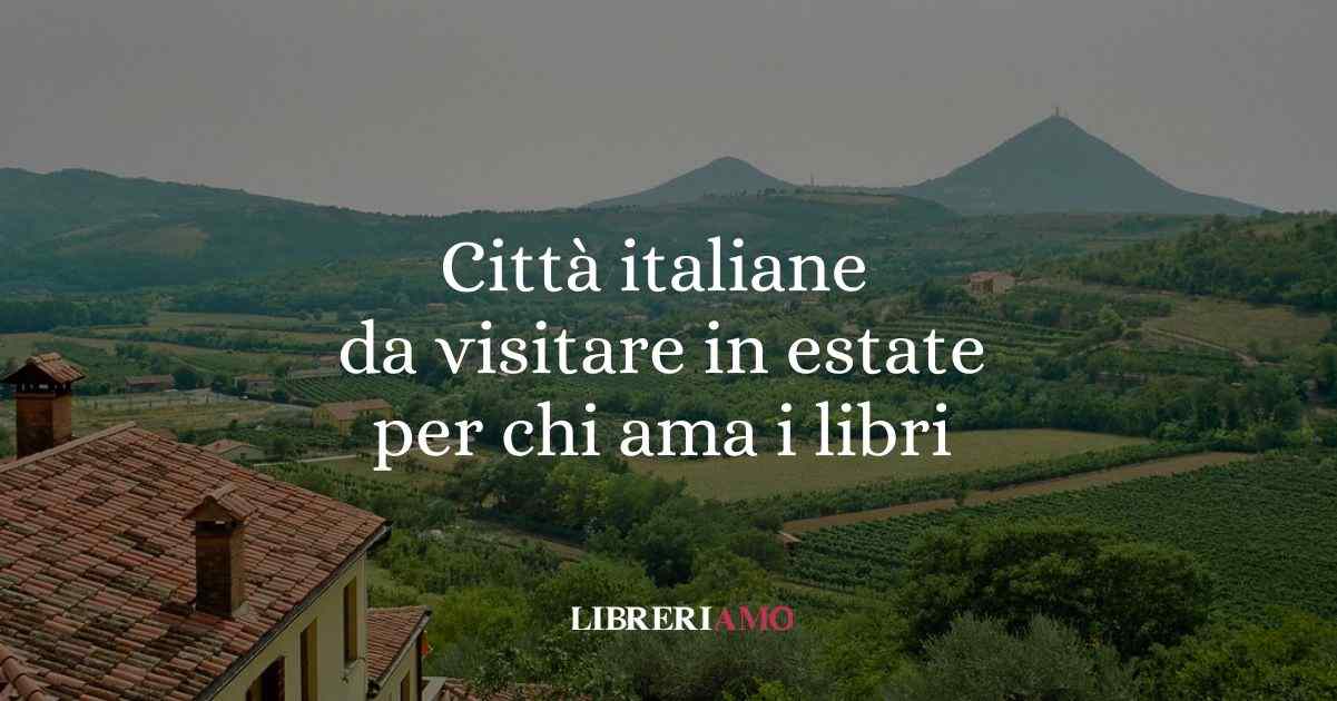 5 città italiane da visitare in estate per gli amanti dei libri