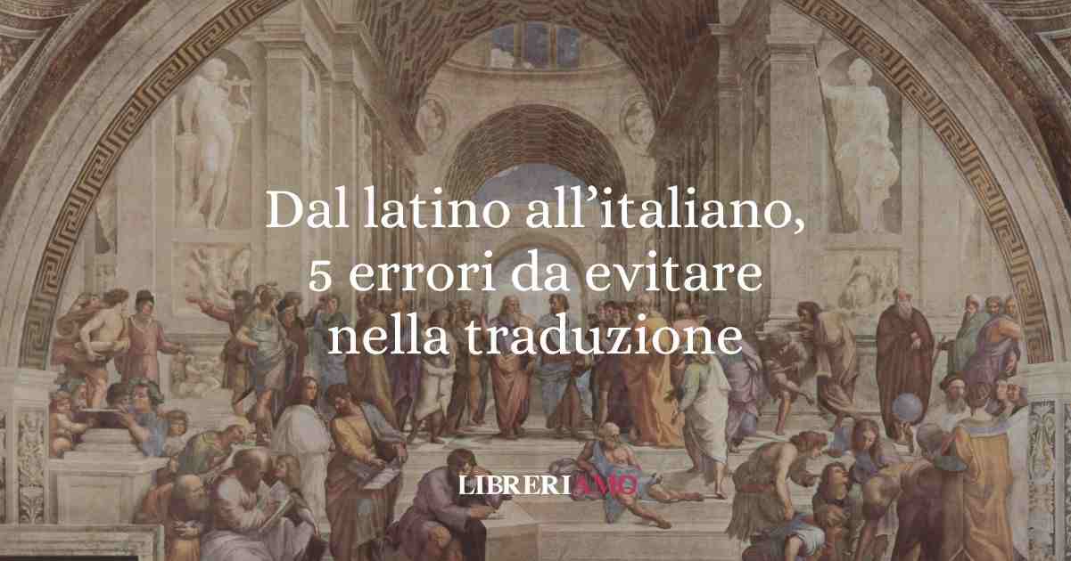 Dal latino all'italiano, 5 errori da evitare nella traduzione