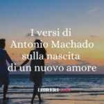 I versi di Antonio Machado sulla nascita di un nuovo amore 66 I versi di Antonio Machado sulla nascita di un nuovo amore
