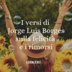 I versi di Jorge Luis Borges sulla felicità e i rimorsi 64 I versi di Jorge Luis Borges sulla felicità e i rimorsi