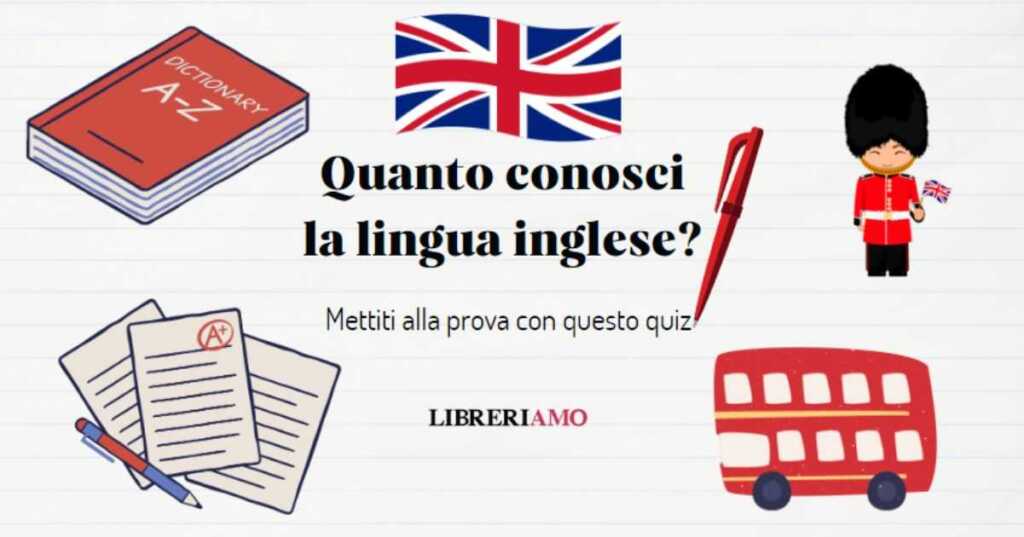 Quanto conosci la lingua inglese Mettiti alla prova con questo quiz