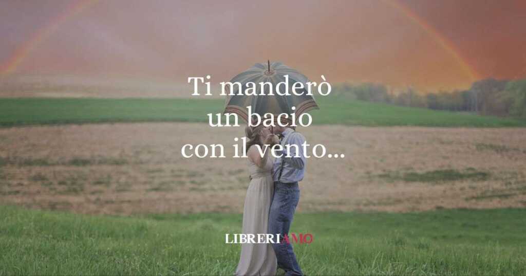 Ti manderò un bacio con il vento..., il verso d'amore per eccellenza
