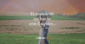 Ti manderò un bacio con il vento..., il verso d'amore per eccellenza