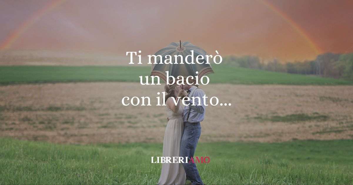 Ti manderò un bacio con il vento..., il verso d'amore per eccellenza