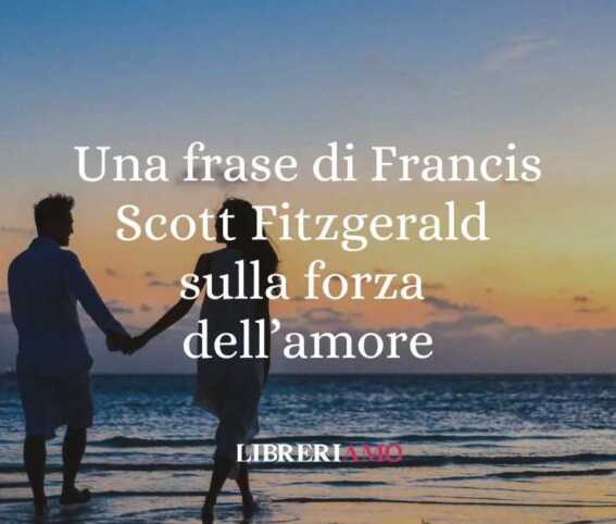 Una frase di Francis Scott Fitzgerald sulla forza dell'amore