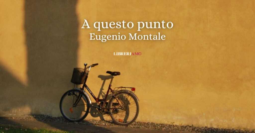 "A questo punto" (1973) di Eugenio Montale, la poesia che ci insegna a liberarci dalle ombre