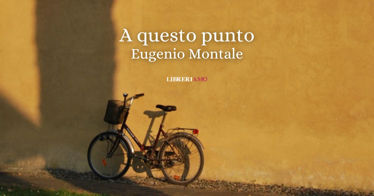 "A questo punto" (1973) di Eugenio Montale, la poesia che ci insegna a liberarci dalle ombre