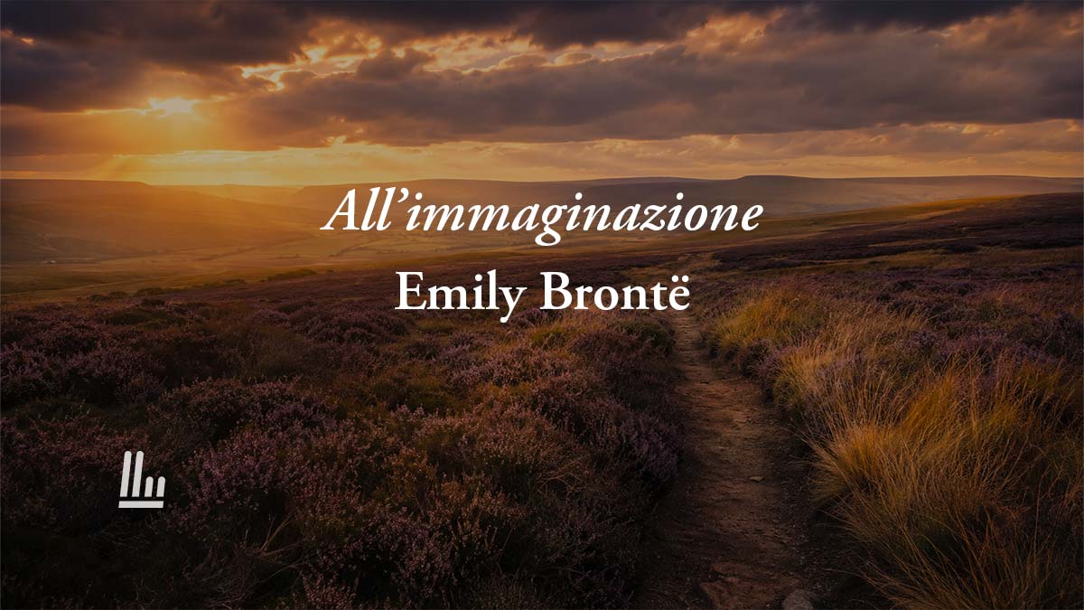 All'immaginazione (1846)di Emily Brontë: la poesia che celebra la fantasia per essere liberi 3 All’immaginazione (1846)di Emily Brontë: la poesia che celebra la fantasia per essere liberi