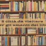 5 città italiane perfette da visitare per gli amanti dei libri