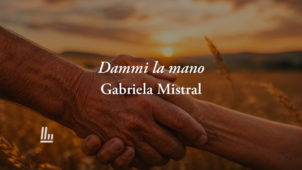 Dammi la mano (1924) di Gabriela Mistral: poesia sull'Amore che è il motore della felicità 1 Dammi la mano (1924) di Gabriela Mistral: poesia sull’Amore che è il motore della felicità
