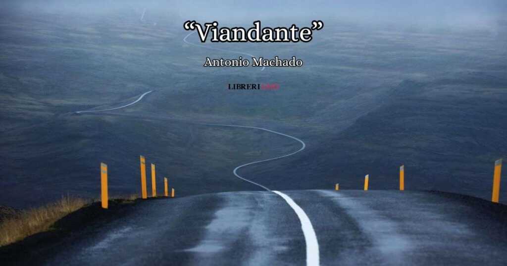 "Viandante" (1912) di Antonio Machado, una poesia che racconta il cammino della vita