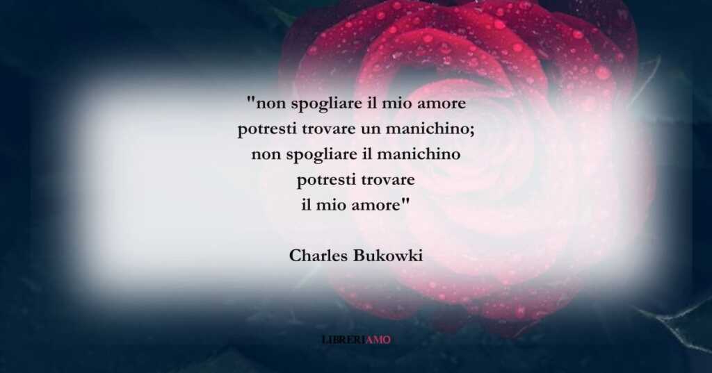 I versi di Charles Bukowski sulla complessità dell'amore