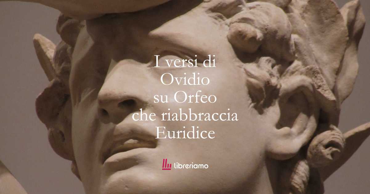 I versi di Ovidio su Orfeo che riabbraccia Euridice