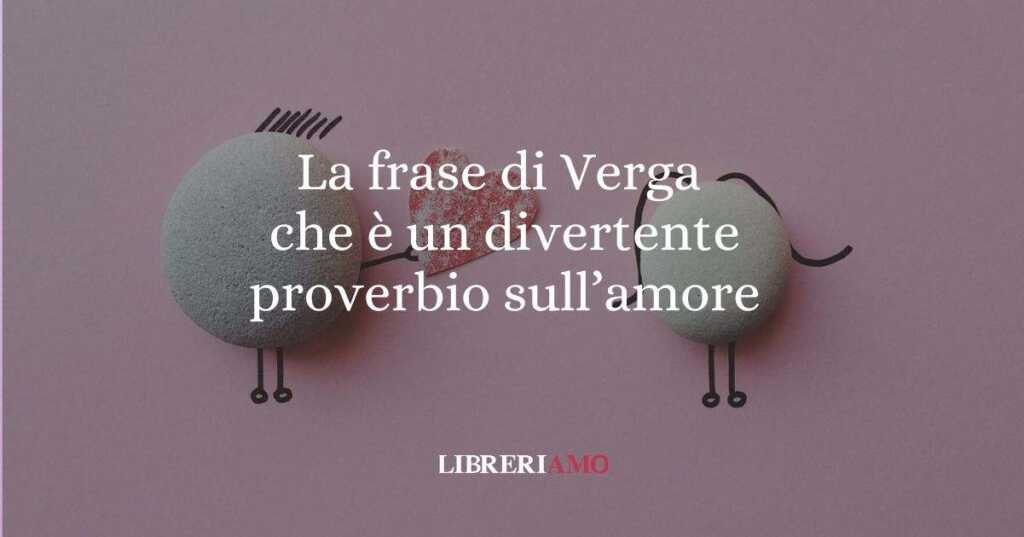 La frase di Giovanni Verga che è un divertente proverbio sull'amore