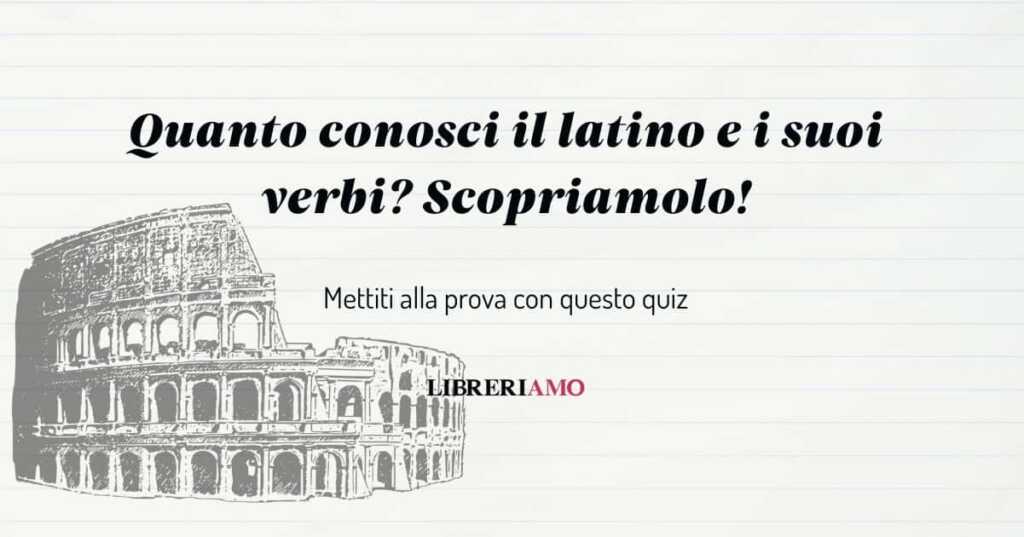 Quanto conosci il latino e i suoi verbi Scopriamolo!