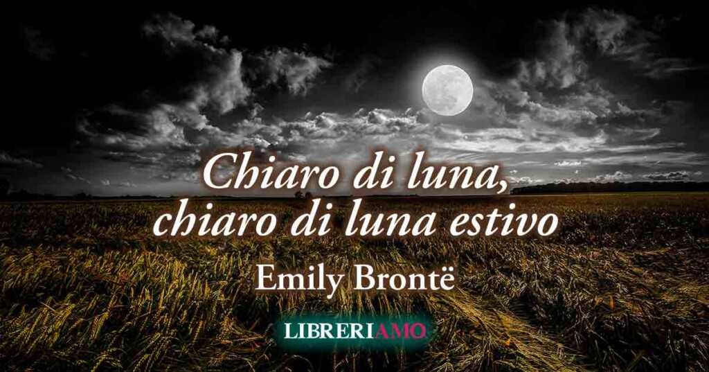 "Chiaro di luna, chiaro di luna estivo" di Emily Brontë, poesia sulla fragilità dell'amore e la natura