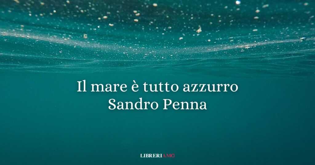 "Il mare è tutto azzurro" (1939), la luminosa poesia di Sandro Penna che celebra la gioia interiore