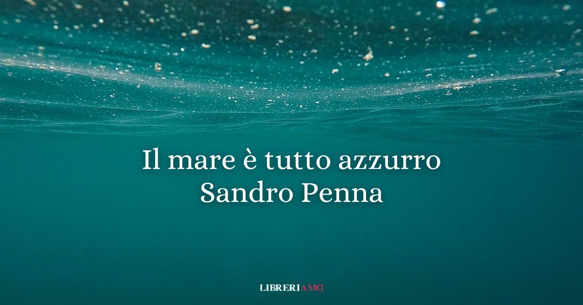 "Il mare è tutto azzurro" (1939), la luminosa poesia di Sandro Penna che celebra la gioia interiore