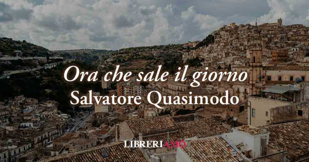 "Ora che sale il giorno" (1942) di Salvatore Quasimodo, poesia sulla solitudine di chi vive lontano dalla sua terra