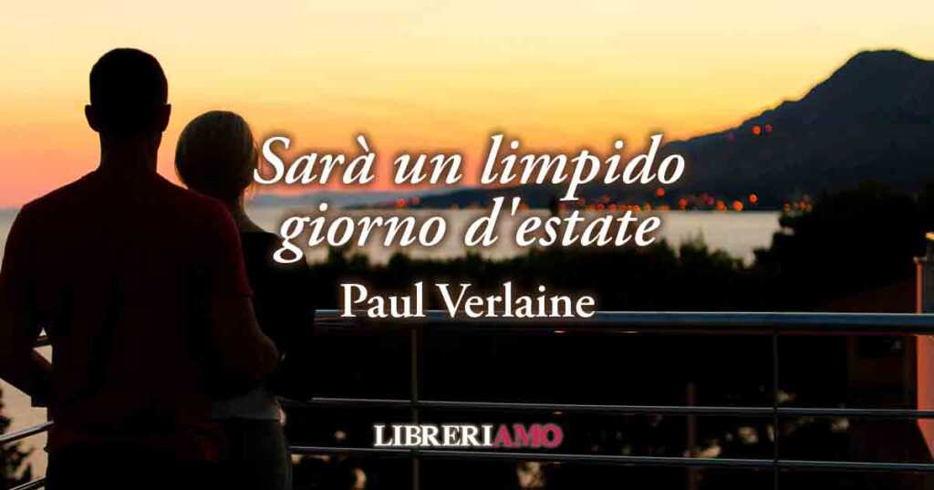 "Sarà un limpido giorno d'estate" (1870) di Paul Verlaine, poesia sull'amore che dona magia e felicità