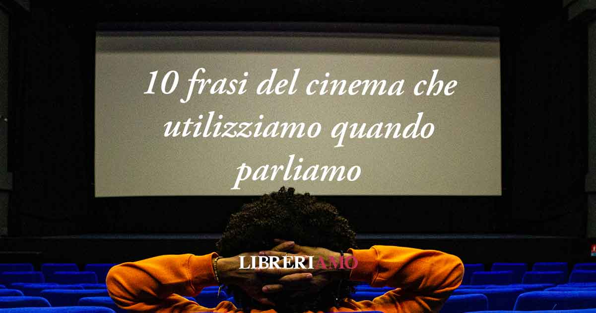 Cinema: 10 frasi da Oscar che utilizziamo quando parliamo 10 Cinema: 10 frasi da Oscar che utilizziamo quando parliamo