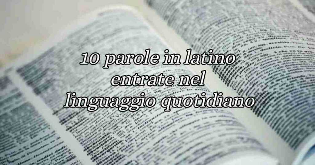 10 parole in latino entrate nel linguaggio quotidiano