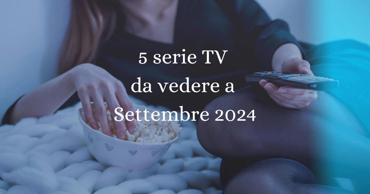 5 serie TV da vedere a Settembre 2024 7 5 serie TV da vedere a Settembre 2024