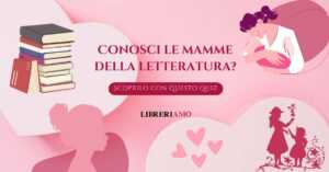 Conosci le mamme della letteratura? Mettiti alla prova con questo quiz