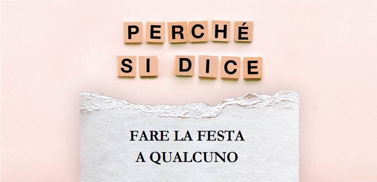 "Fare la festa a qualcuno", l'origine del modo di dire