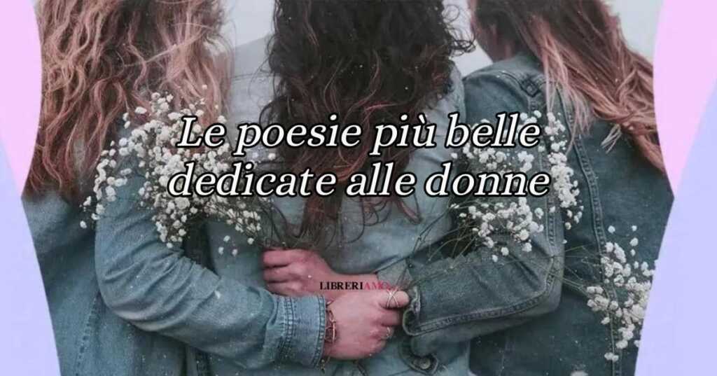 20 poesie sulle donne da dedicare che celebrano l'universo femminile