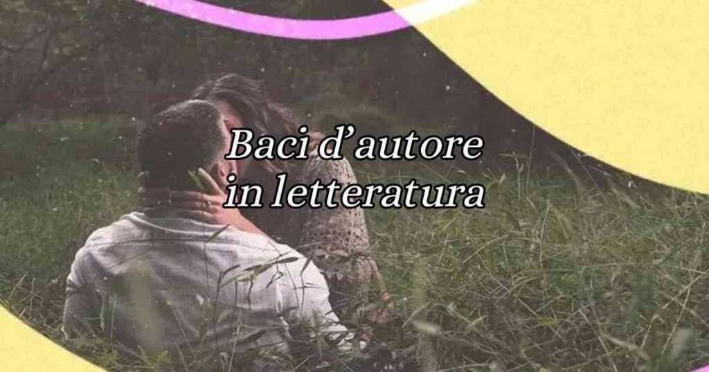 Giornata Mondiale del Bacio, i 7 baci più indimenticabili in letteratura
